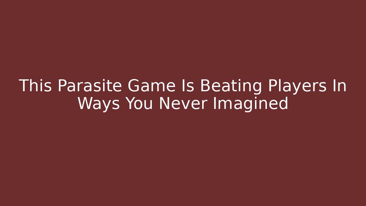 This Parasite Game Is Beating Players In Ways You Never Imagined