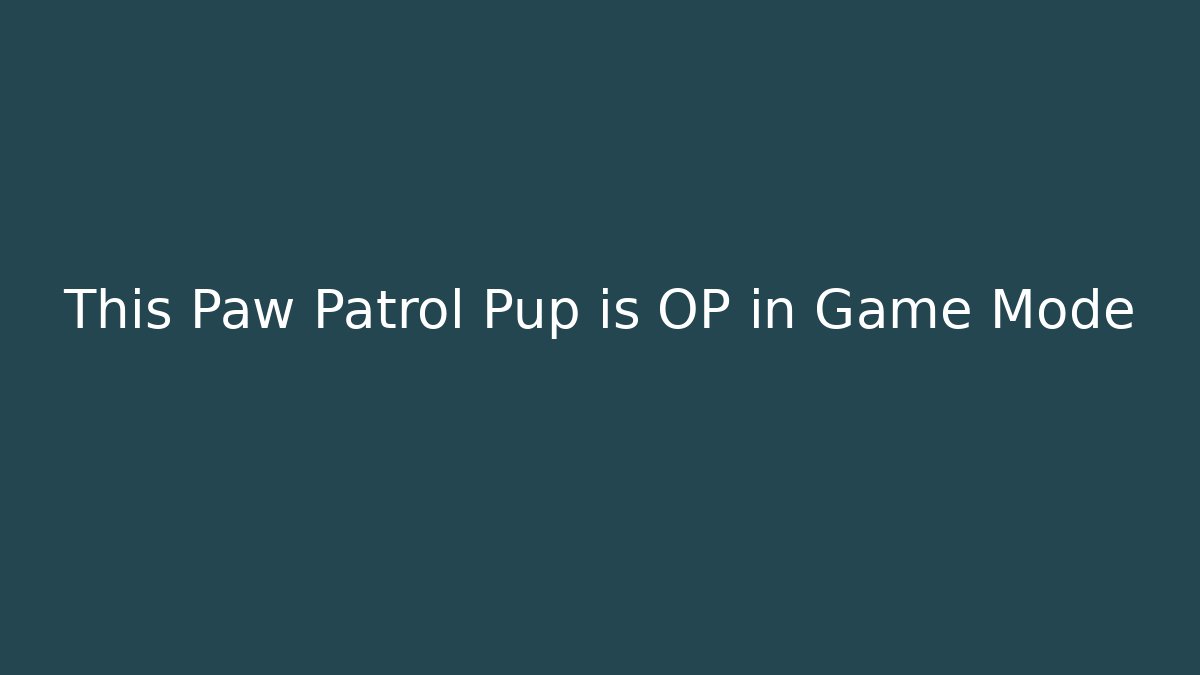 This Paw Patrol Pup is OP in Game Mode