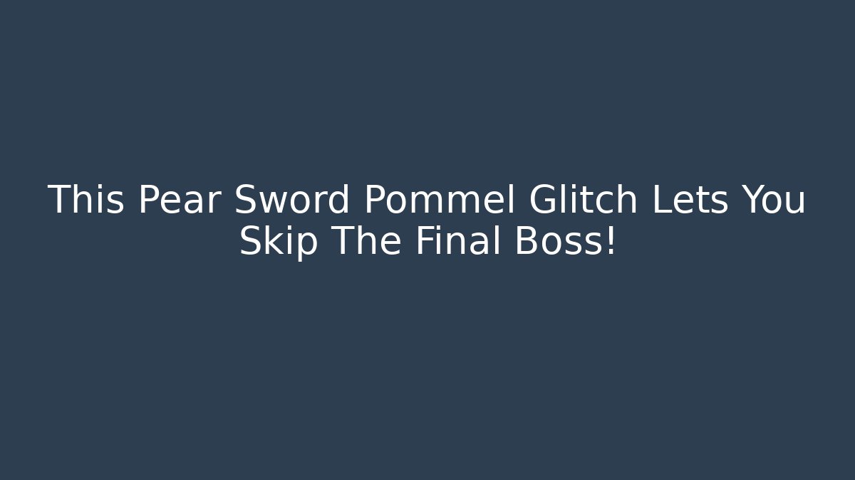 This Pear Sword Pommel Glitch Lets You Skip The Final Boss!