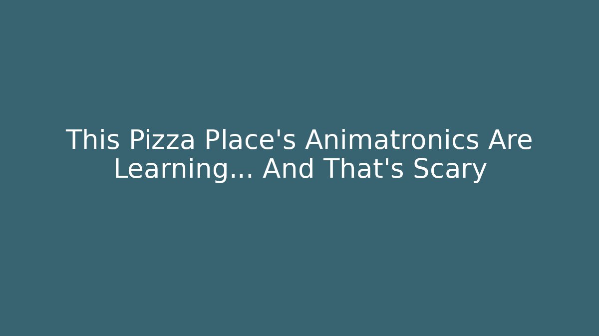 This Pizza Place's Animatronics Are Learning… And That's Scary - Boomer Naturals