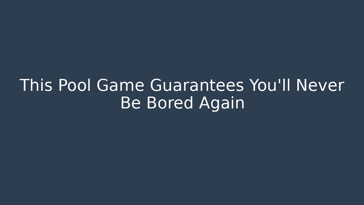 This Pool Game Guarantees You'll Never Be Bored Again