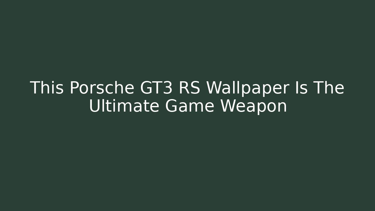 This Porsche GT3 RS Wallpaper Is The Ultimate Game Weapon