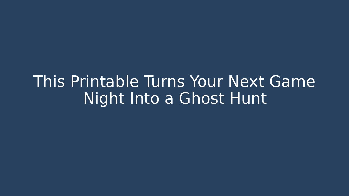 This Printable Turns Your Next Game Night Into a Ghost Hunt
