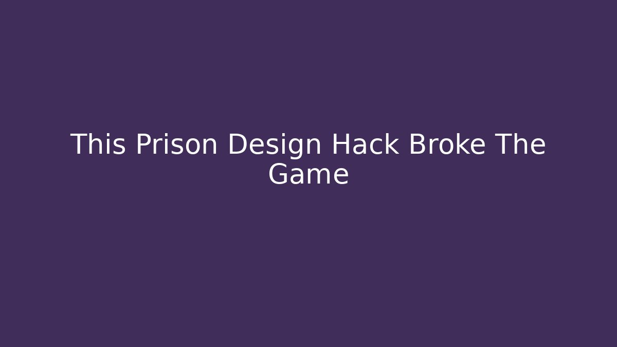 This Prison Design Hack Broke The Game