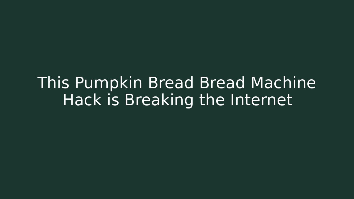 This Pumpkin Bread Bread Machine Hack is Breaking the Internet