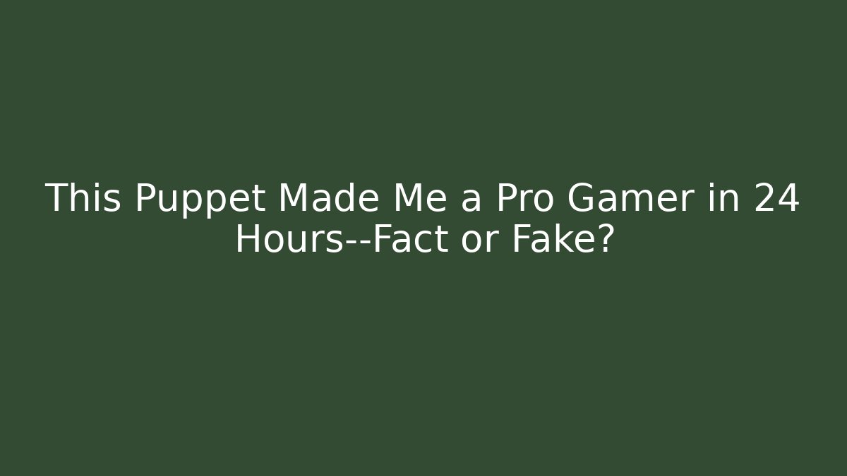 This Puppet Made Me a Pro Gamer in 24 Hours—Fact or Fake?