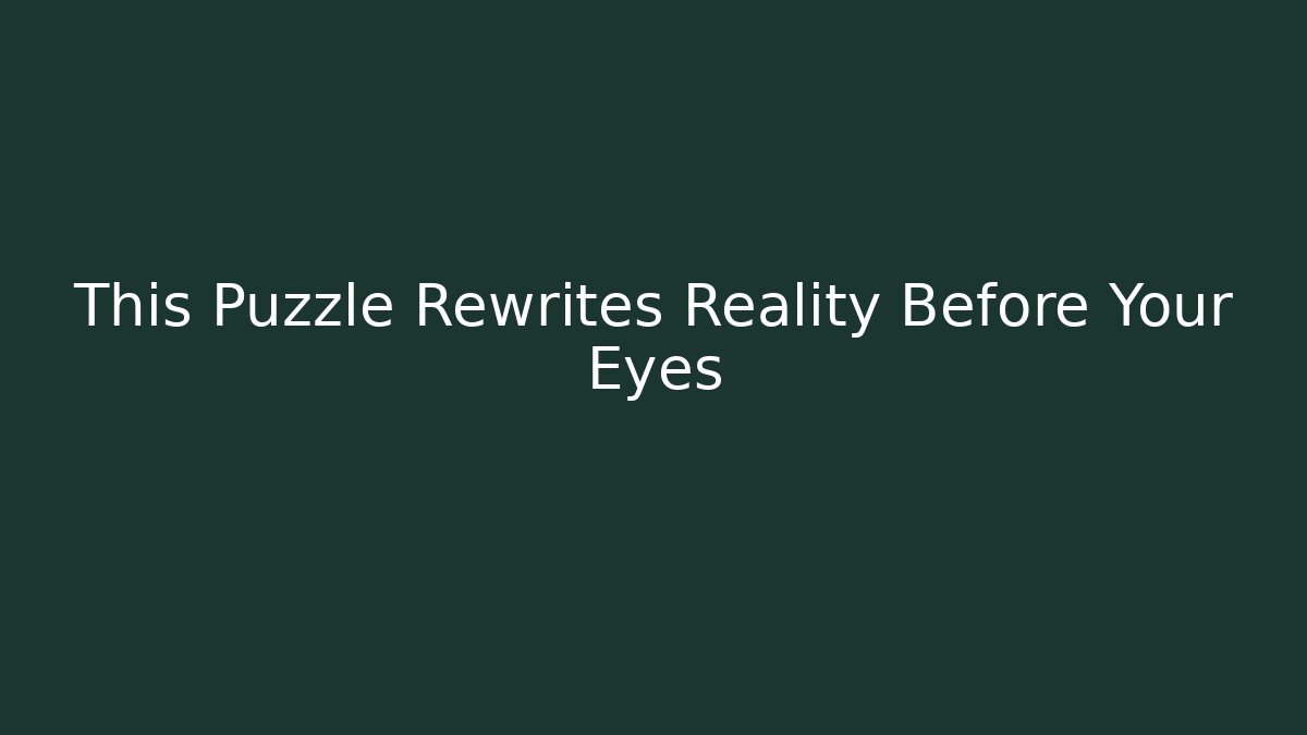 This Puzzle Rewrites Reality Before Your Eyes - Boomer Naturals