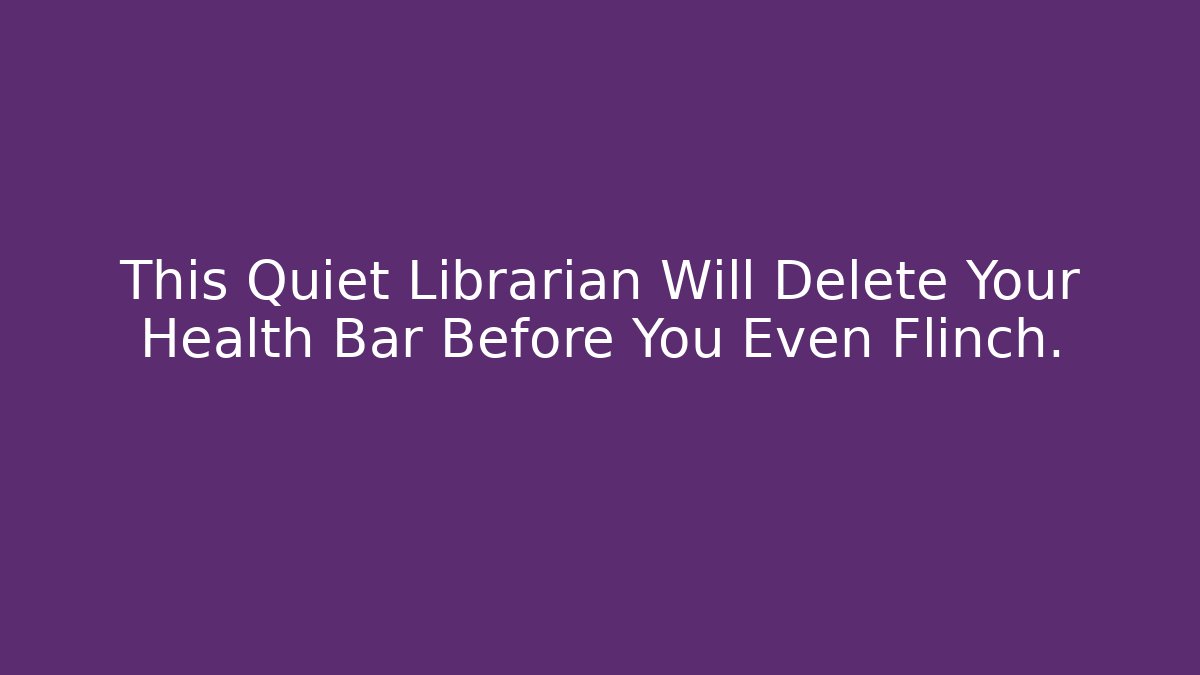 This Quiet Librarian Will Delete Your Health Bar Before You Even Flinch.