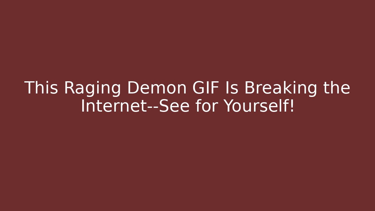 This Raging Demon GIF Is Breaking the Internet—See for Yourself!