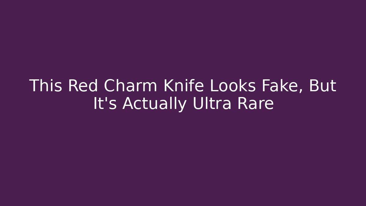 This Red Charm Knife Looks Fake, But It’s Actually Ultra Rare
