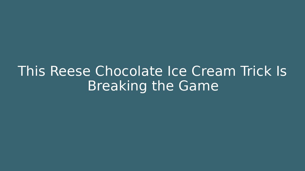 This Reese Chocolate Ice Cream Trick Is Breaking the Game