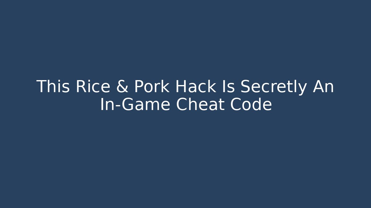 This Rice & Pork Hack Is Secretly An In-Game Cheat Code