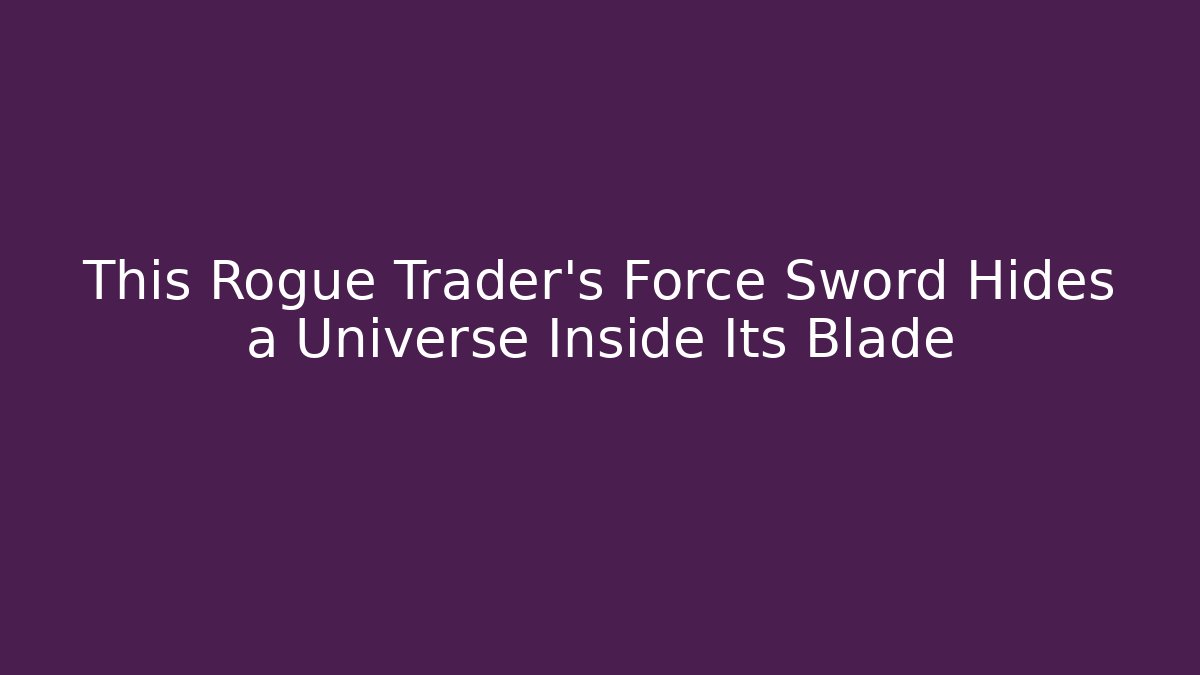 This Rogue Trader's Force Sword Hides a Universe Inside Its Blade