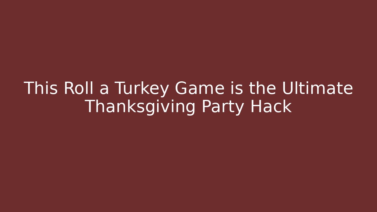 This Roll a Turkey Game is the Ultimate Thanksgiving Party Hack - Boomer Naturals