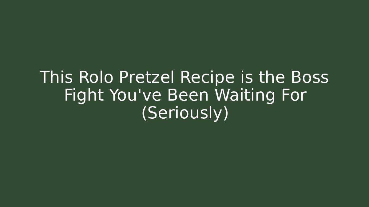 This Rolo Pretzel Recipe is the Boss Fight You've Been Waiting For (Seriously) - Boomer Naturals
