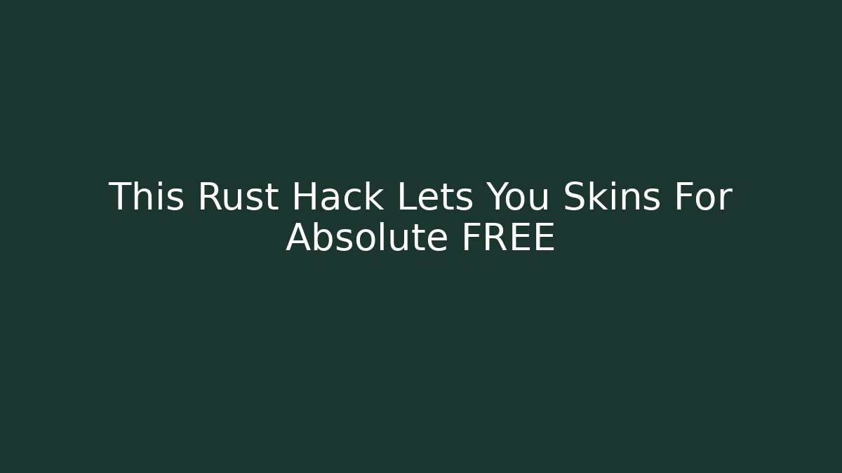 This Rust Hack Lets You Skins For Absolute FREE - Boomer Naturals