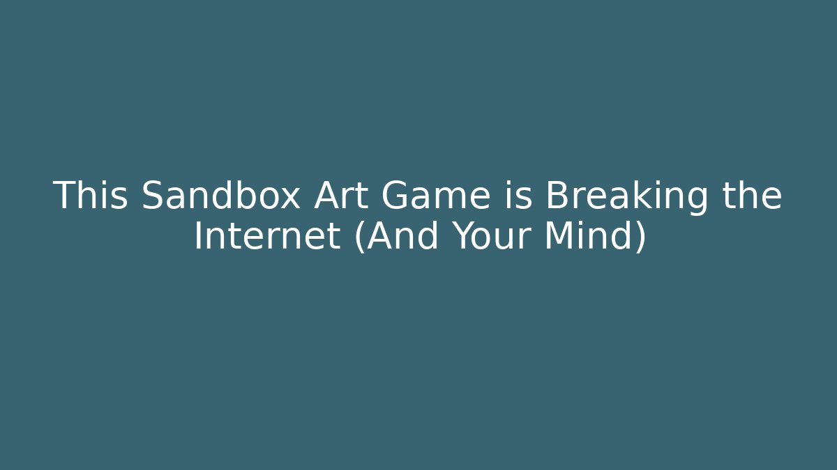 This Sandbox Art Game is Breaking the Internet (And Your Mind) - Boomer Naturals
