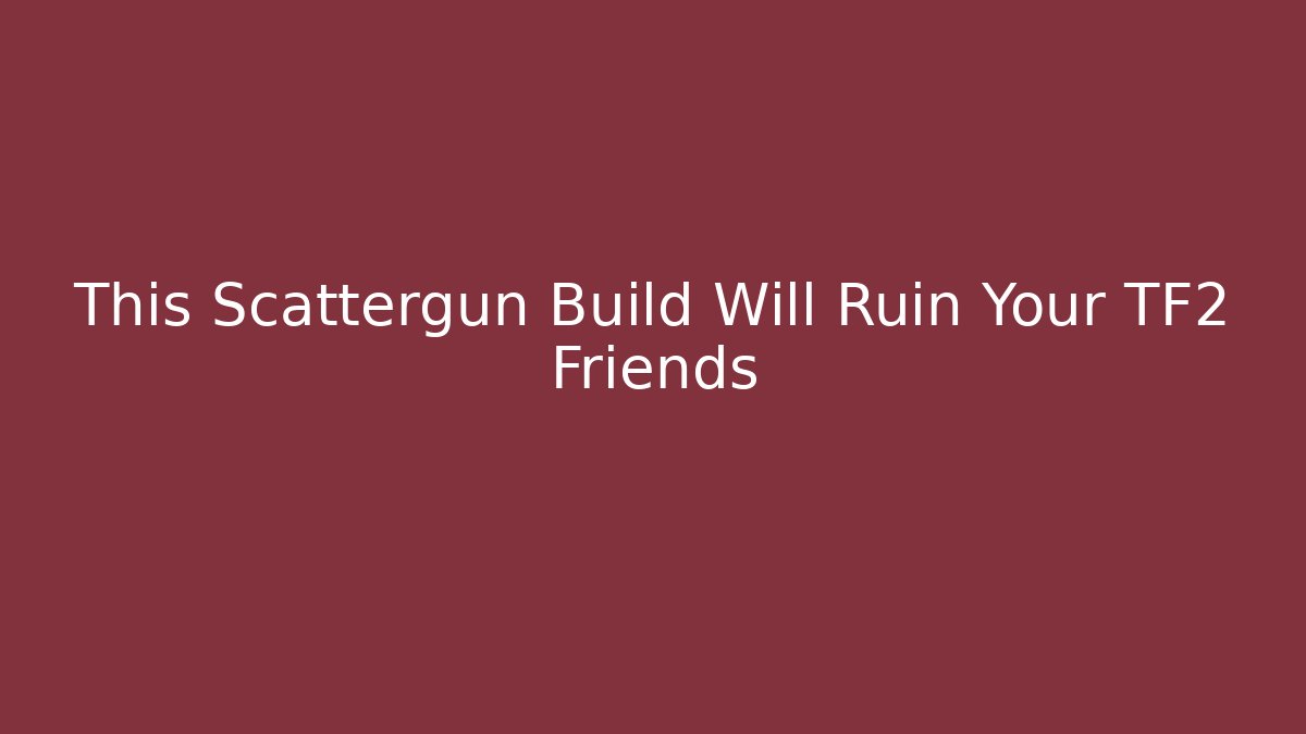 This Scattergun Build Will Ruin Your TF2 Friends - Boomer Naturals