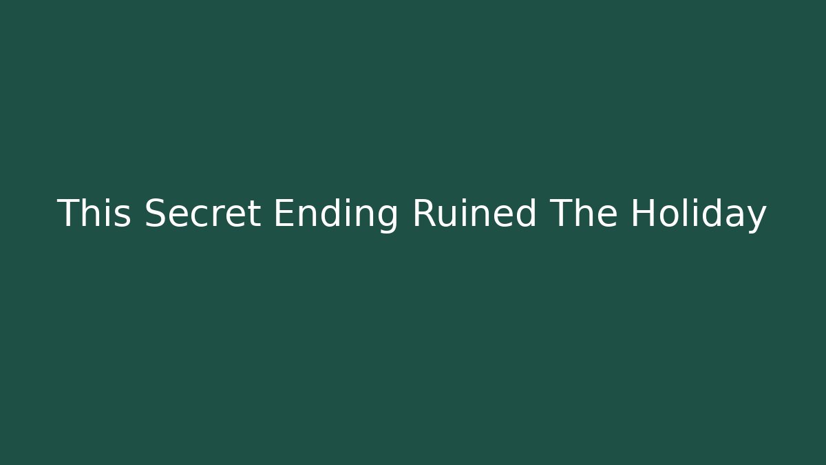 This Secret Ending Ruined The Holiday