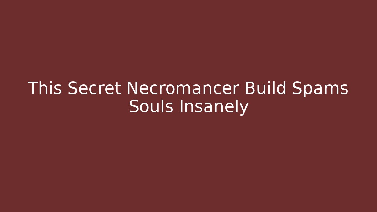 This Secret Necromancer Build Spams Souls Insanely