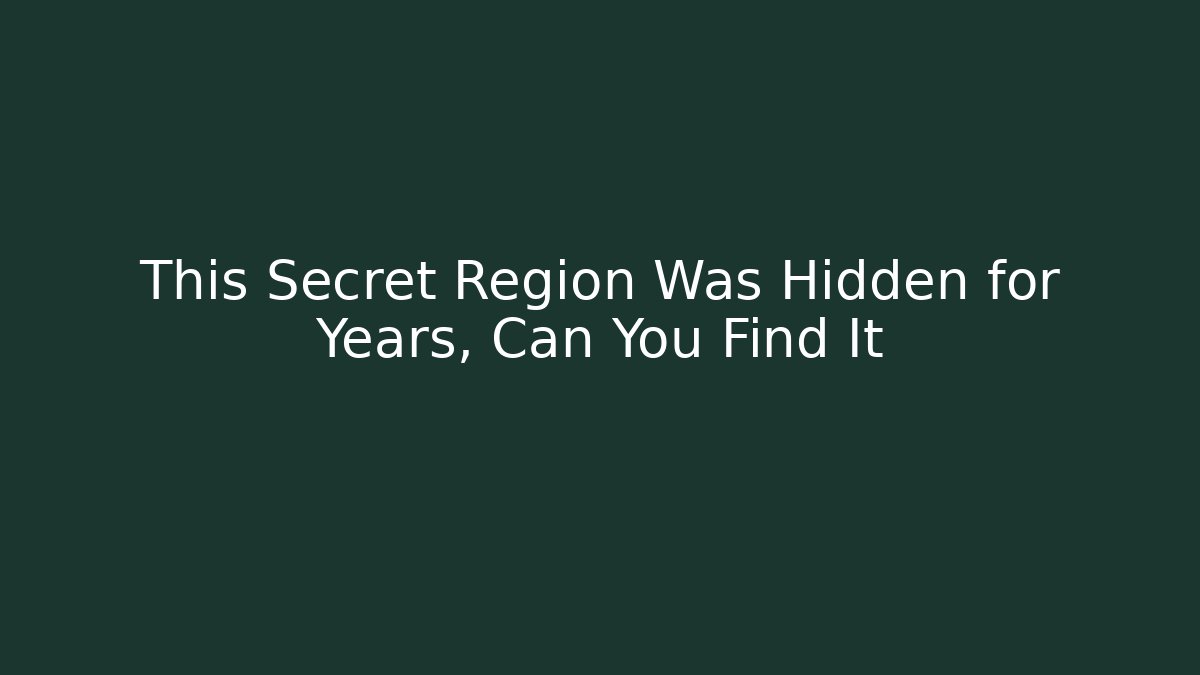 This Secret Region Was Hidden for Years, Can You Find It - Boomer Naturals