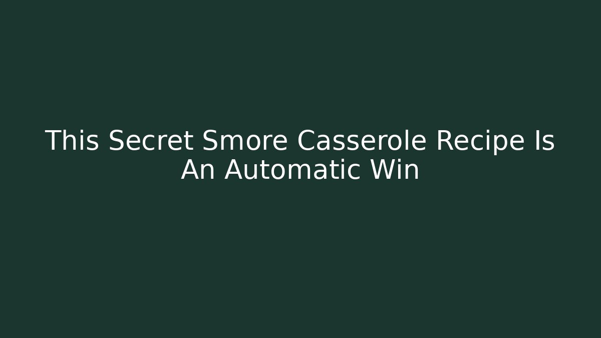 This Secret Smore Casserole Recipe Is An Automatic Win