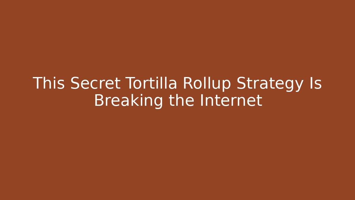 This Secret Tortilla Rollup Strategy Is Breaking the Internet