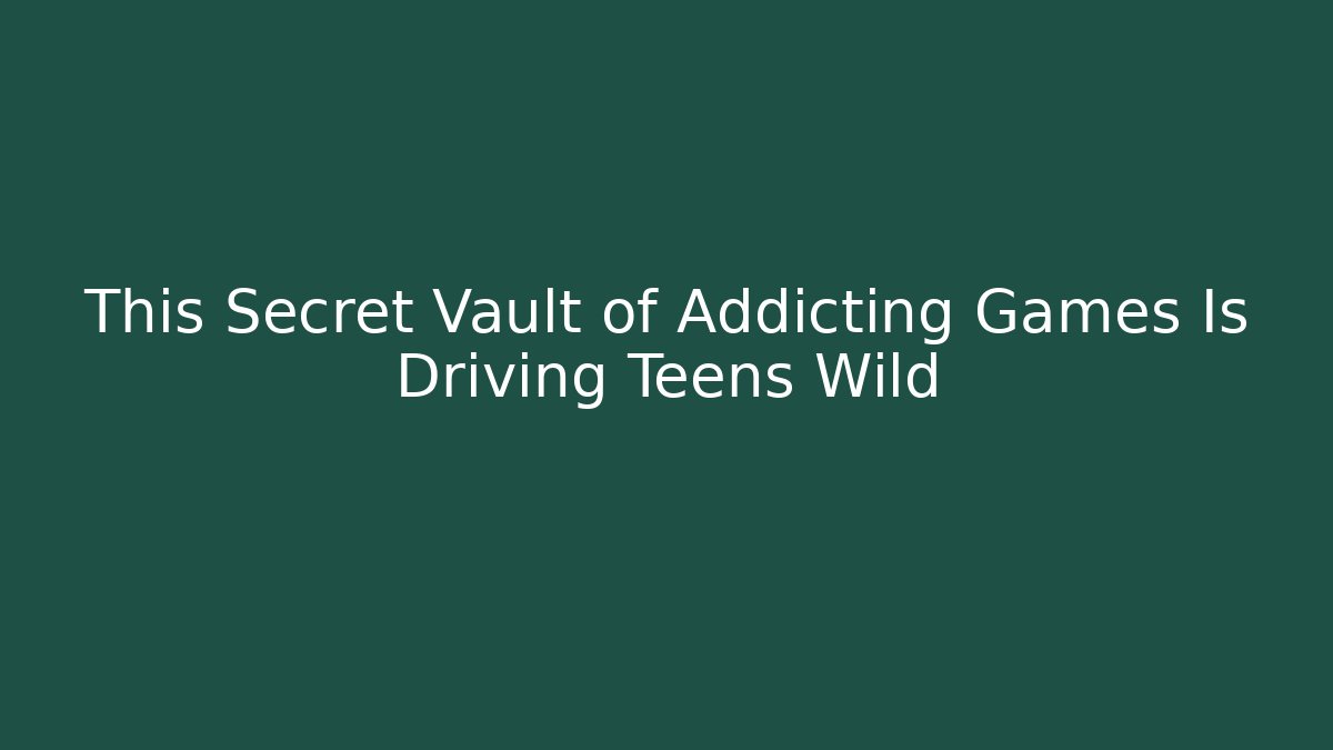 This Secret Vault of Addicting Games Is Driving Teens Wild