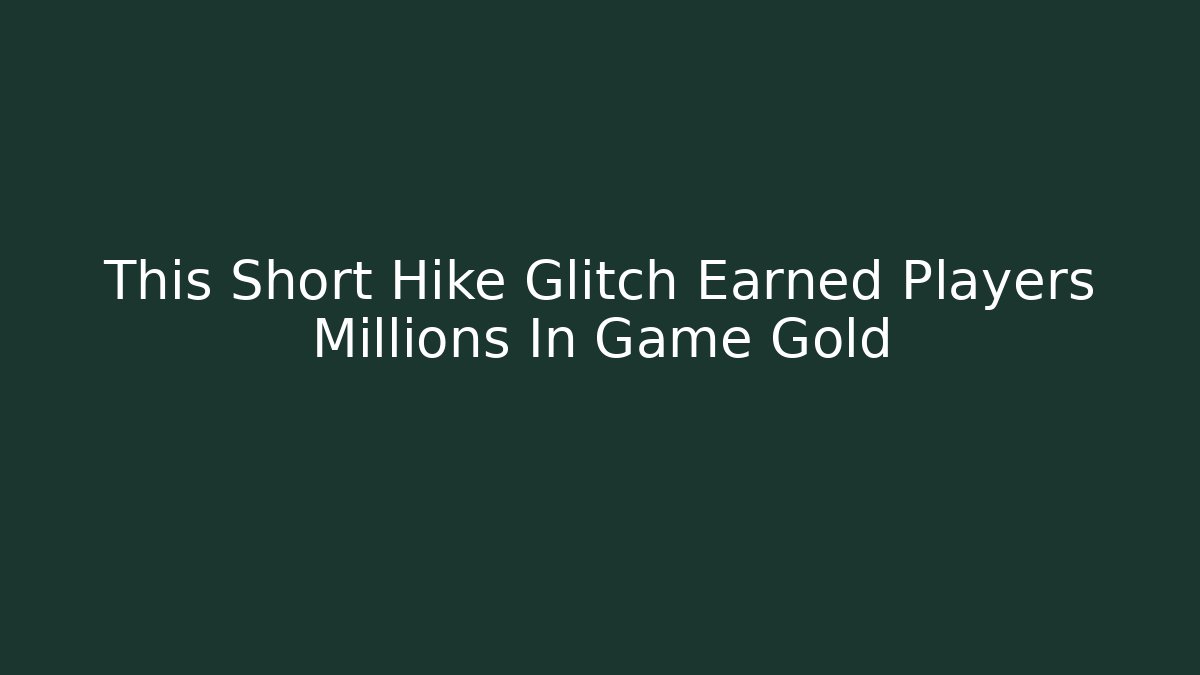 This Short Hike Glitch Earned Players Millions In Game Gold - Boomer Naturals