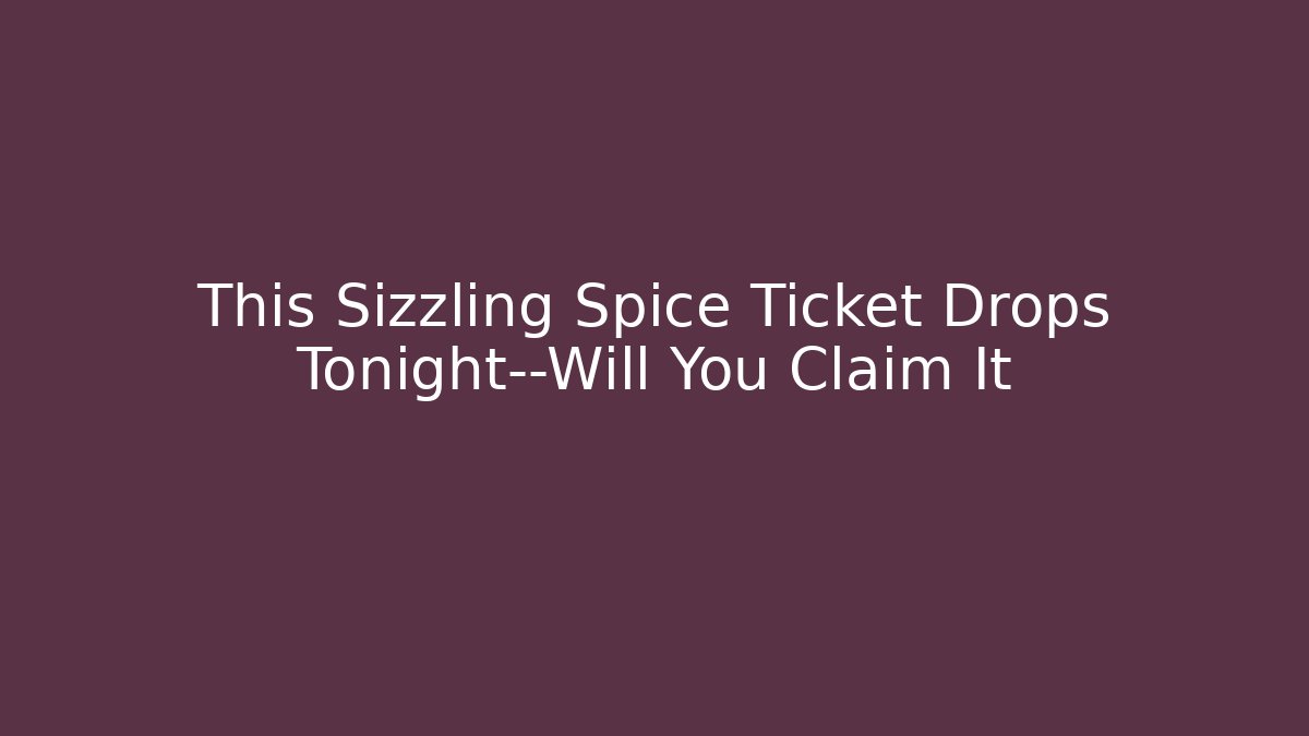 This Sizzling Spice Ticket Drops Tonight—Will You Claim It