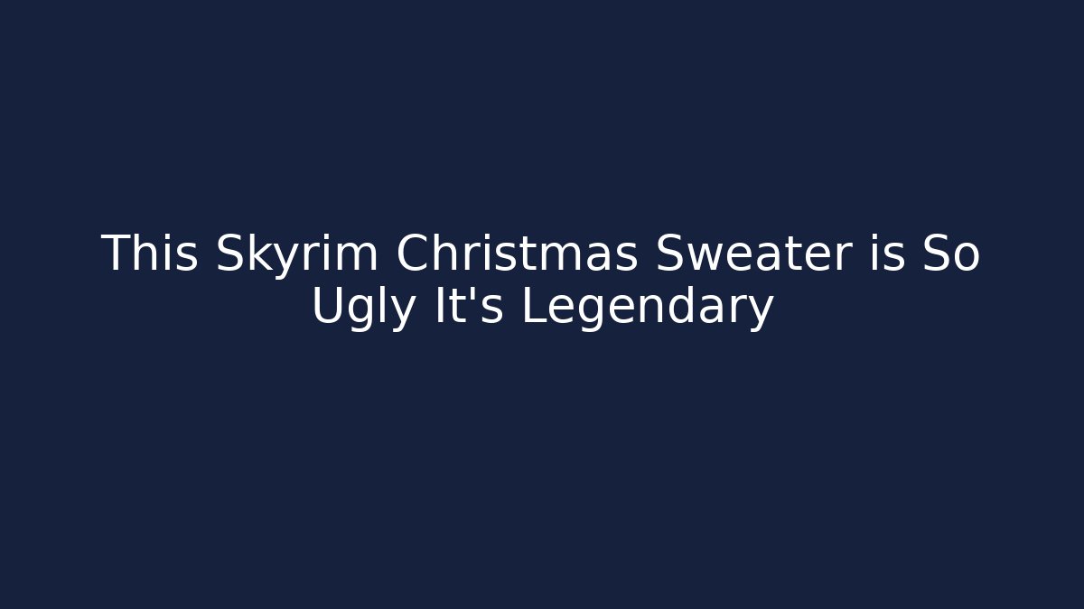 This Skyrim Christmas Sweater is So Ugly It's Legendary