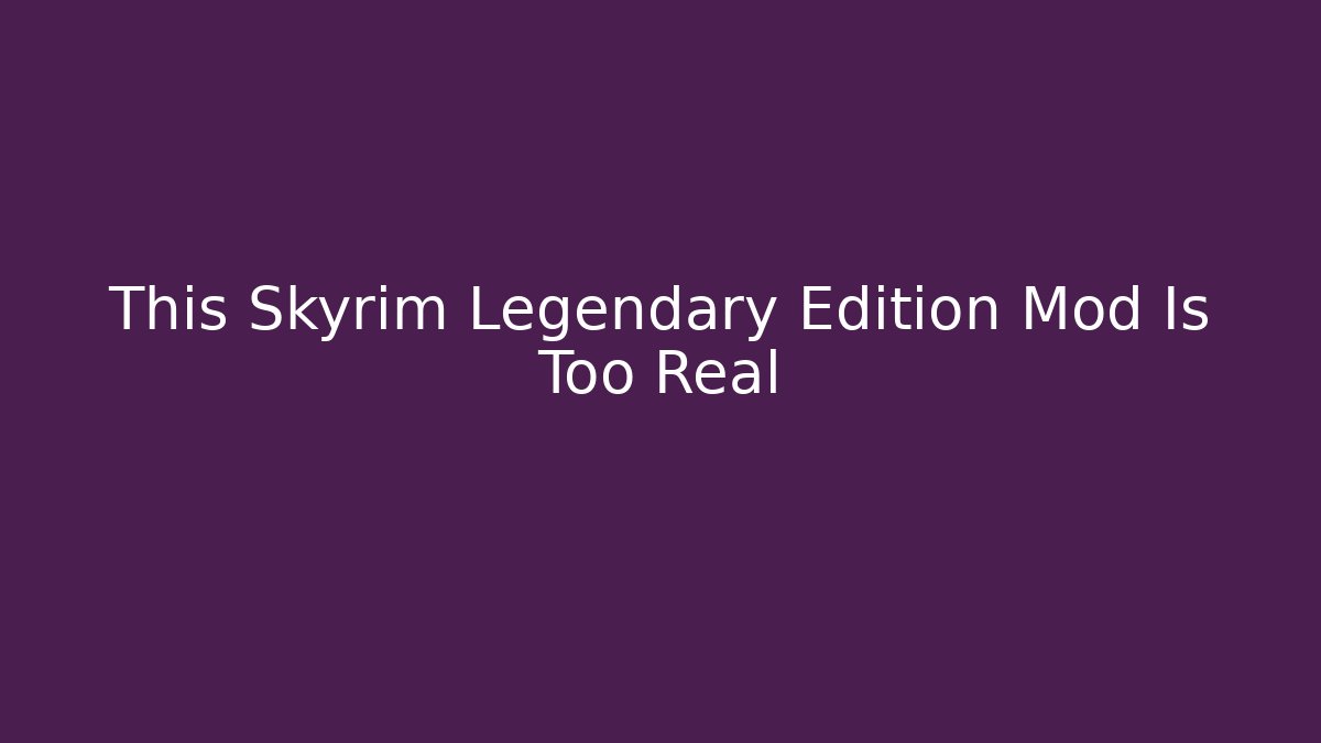 This Skyrim Legendary Edition Mod Is Too Real