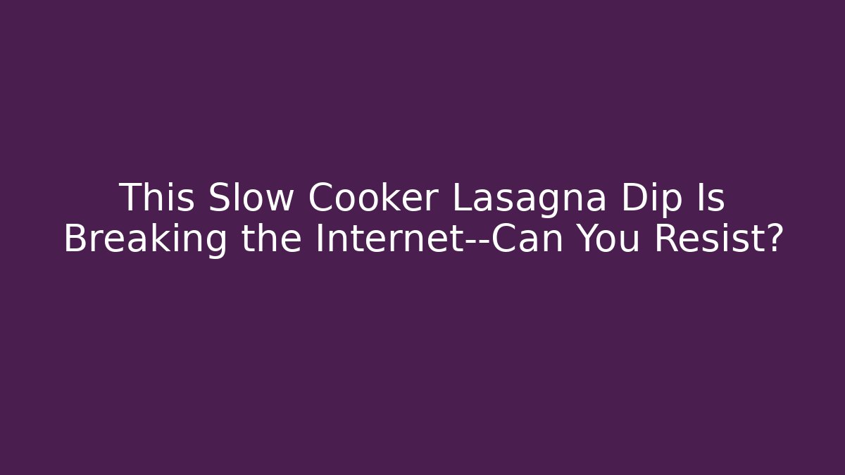 This Slow Cooker Lasagna Dip Is Breaking the Internet—Can You Resist?