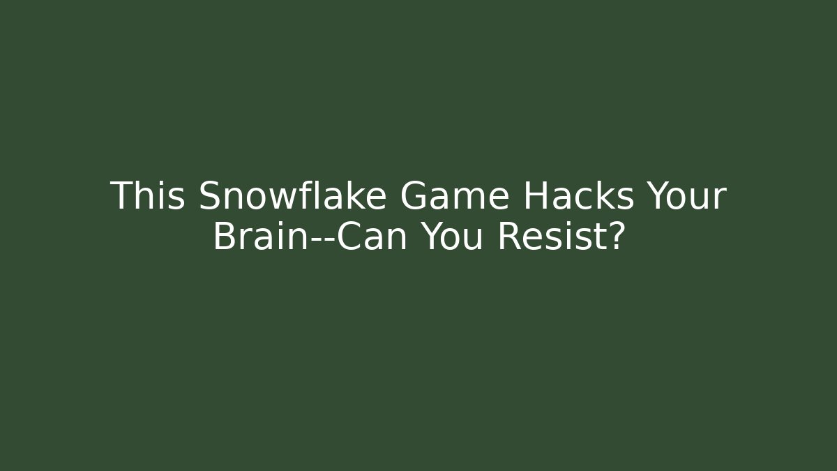 This Snowflake Game Hacks Your Brain—Can You Resist?