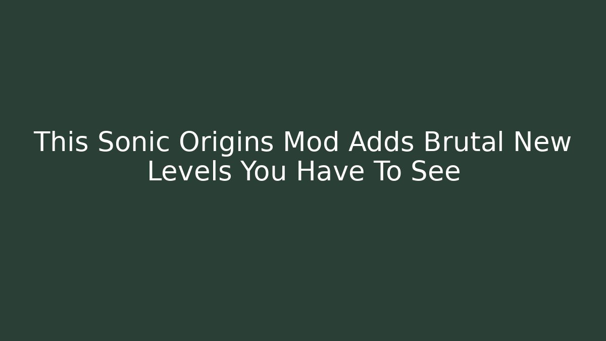 This Sonic Origins Mod Adds Brutal New Levels You Have To See
