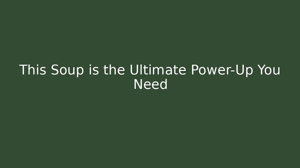 This Soup is the Ultimate Power-Up You Need