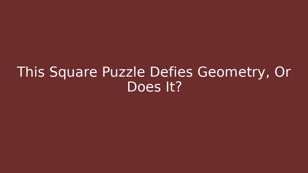 This Square Puzzle Defies Geometry, Or Does It?