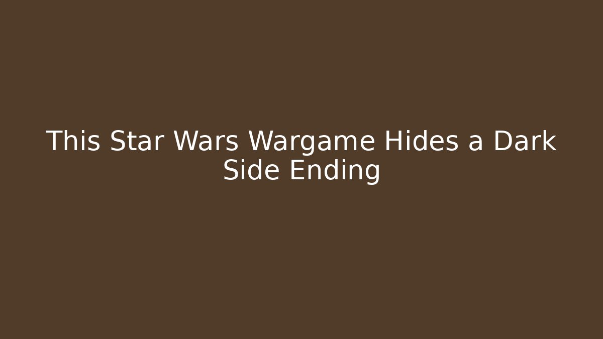 This Star Wars Wargame Hides a Dark Side Ending