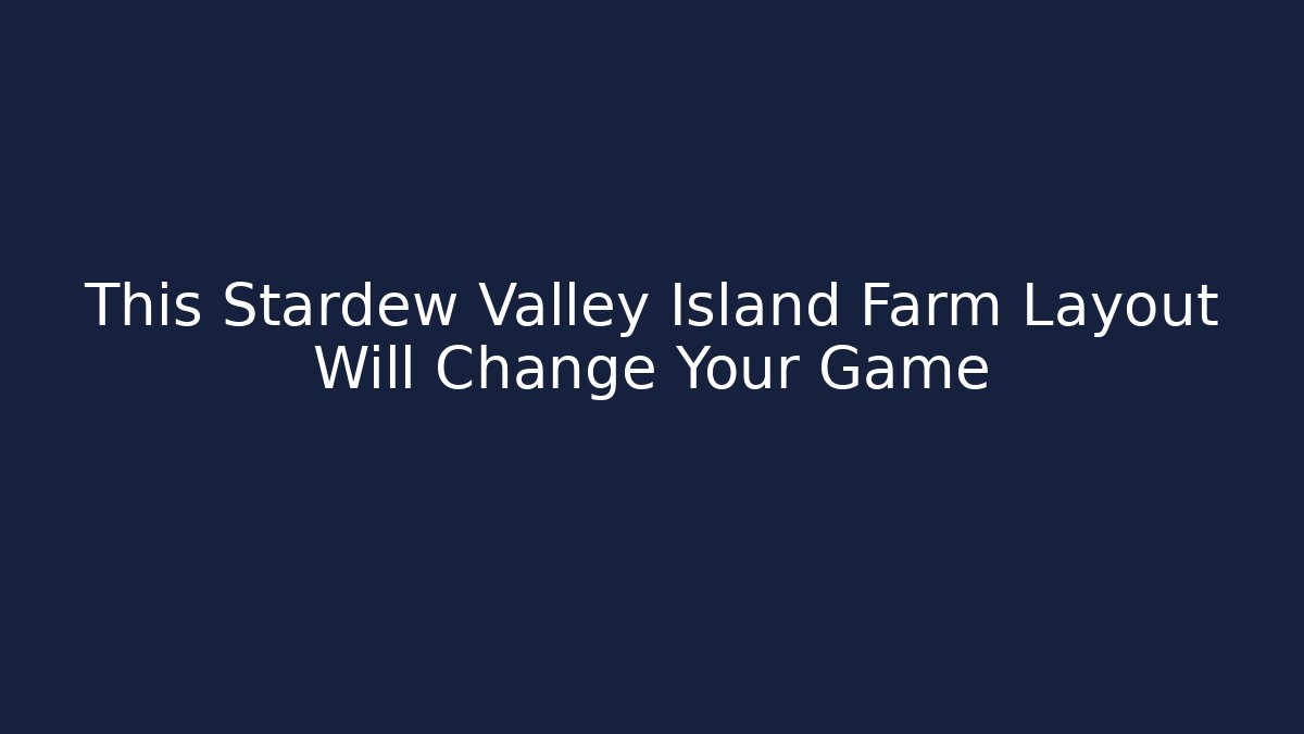 This Stardew Valley Island Farm Layout Will Change Your Game