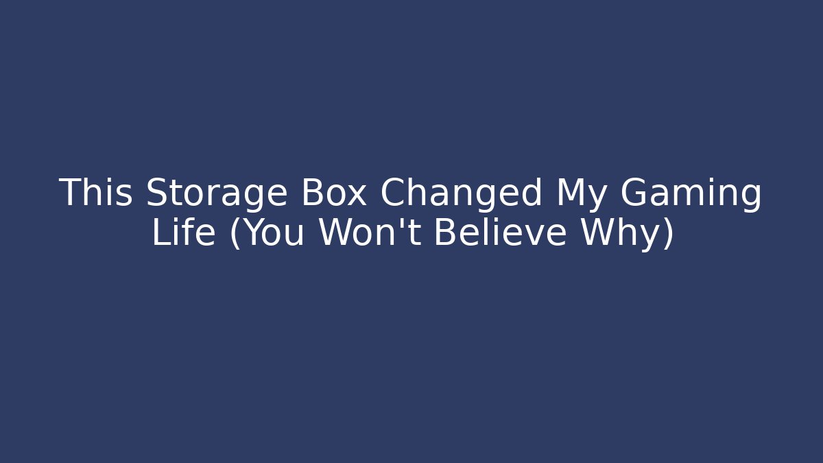 This Storage Box Changed My Gaming Life (You Won't Believe Why)
