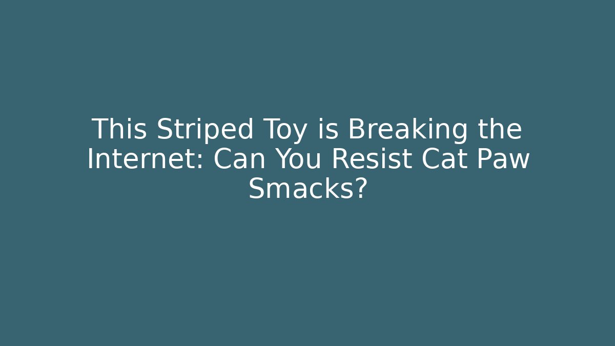 This Striped Toy is Breaking the Internet: Can You Resist Cat Paw Smacks?