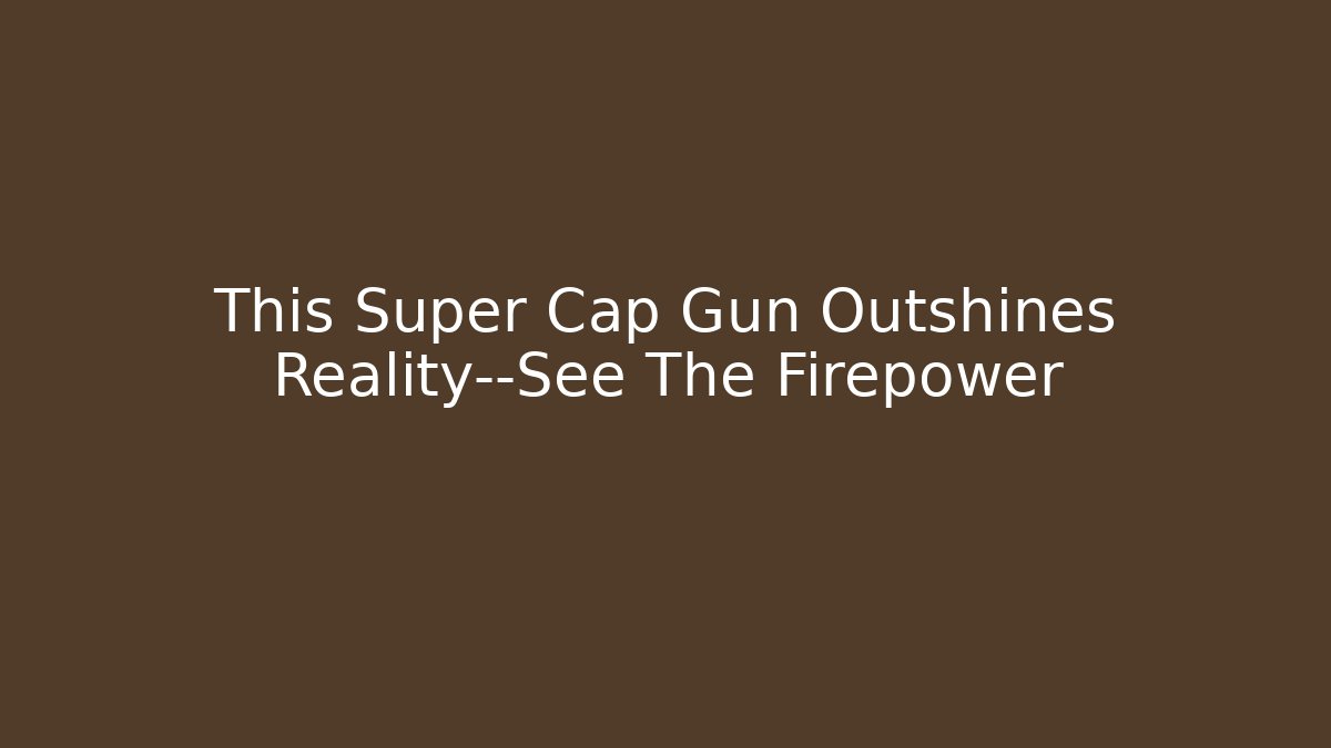 This Super Cap Gun Outshines Reality—See The Firepower