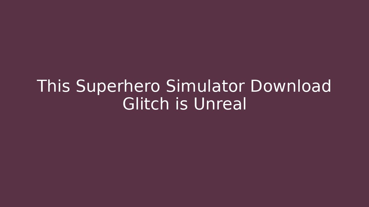 This Superhero Simulator Download Glitch is Unreal