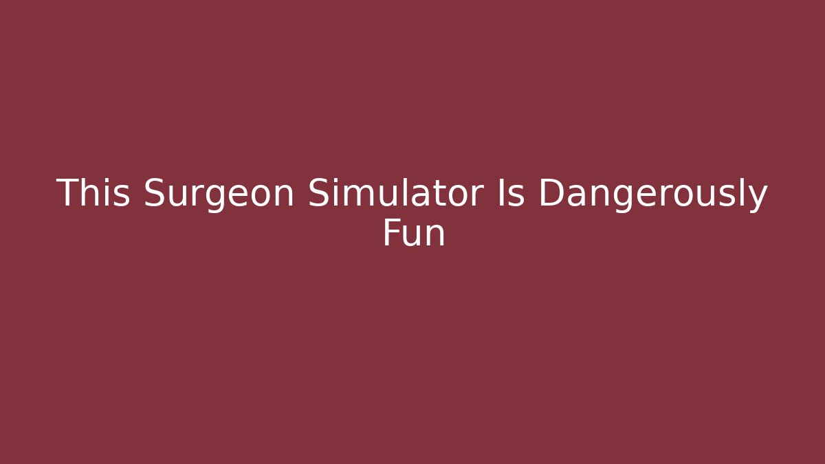 This Surgeon Simulator Is Dangerously Fun - Boomer Naturals