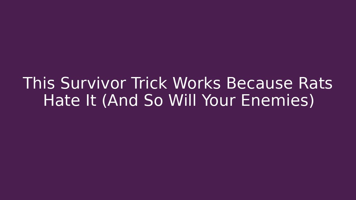 This Survivor Trick Works Because Rats Hate It (And So Will Your Enemies)