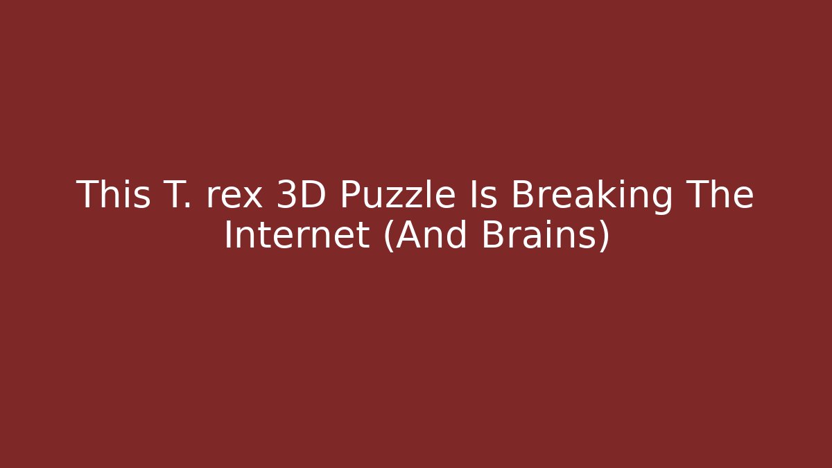 This T. rex 3D Puzzle Is Breaking The Internet (And Brains)
