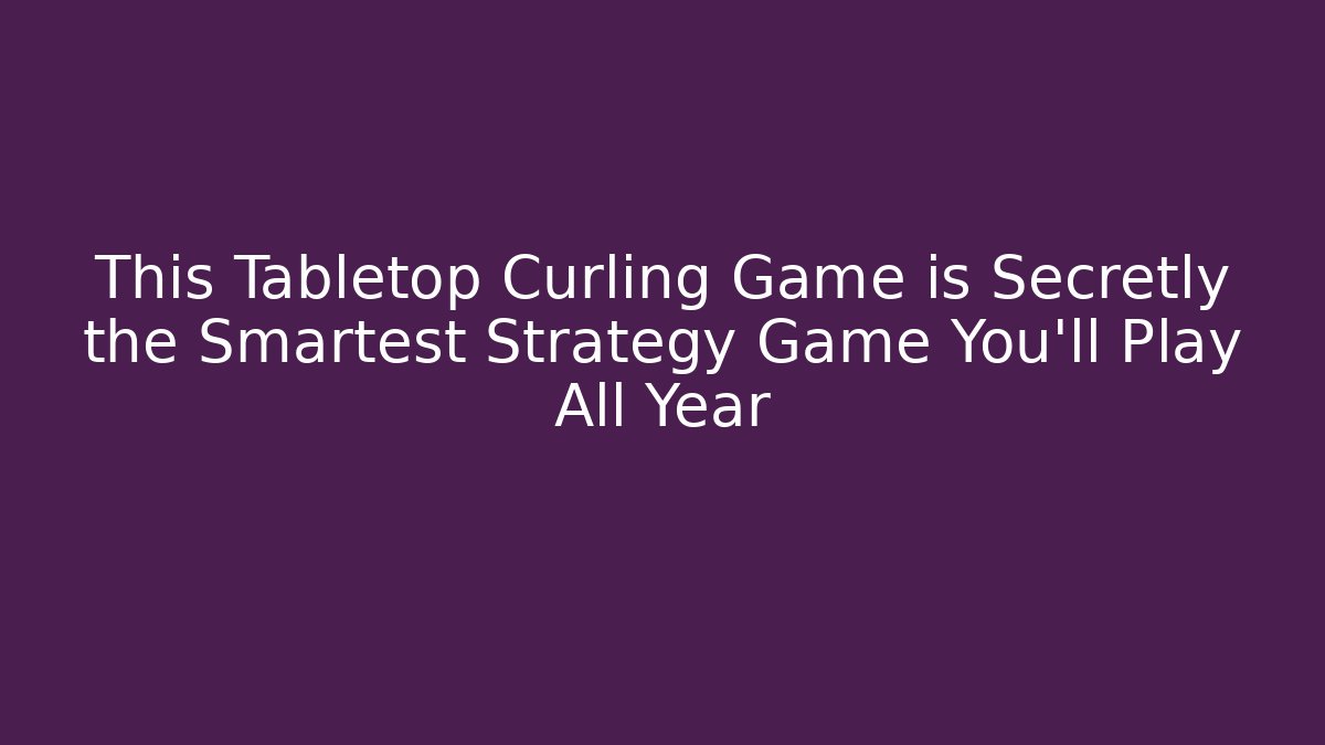 This Tabletop Curling Game is Secretly the Smartest Strategy Game You'll Play All Year