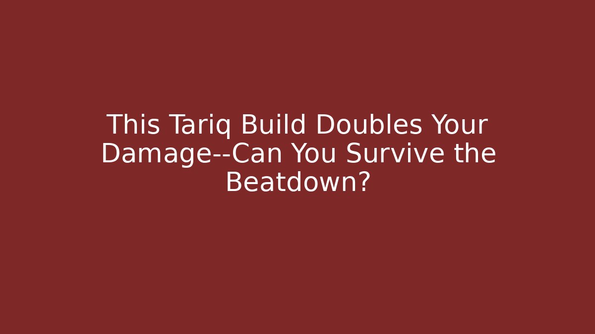 This Tariq Build Doubles Your Damage—Can You Survive the Beatdown?