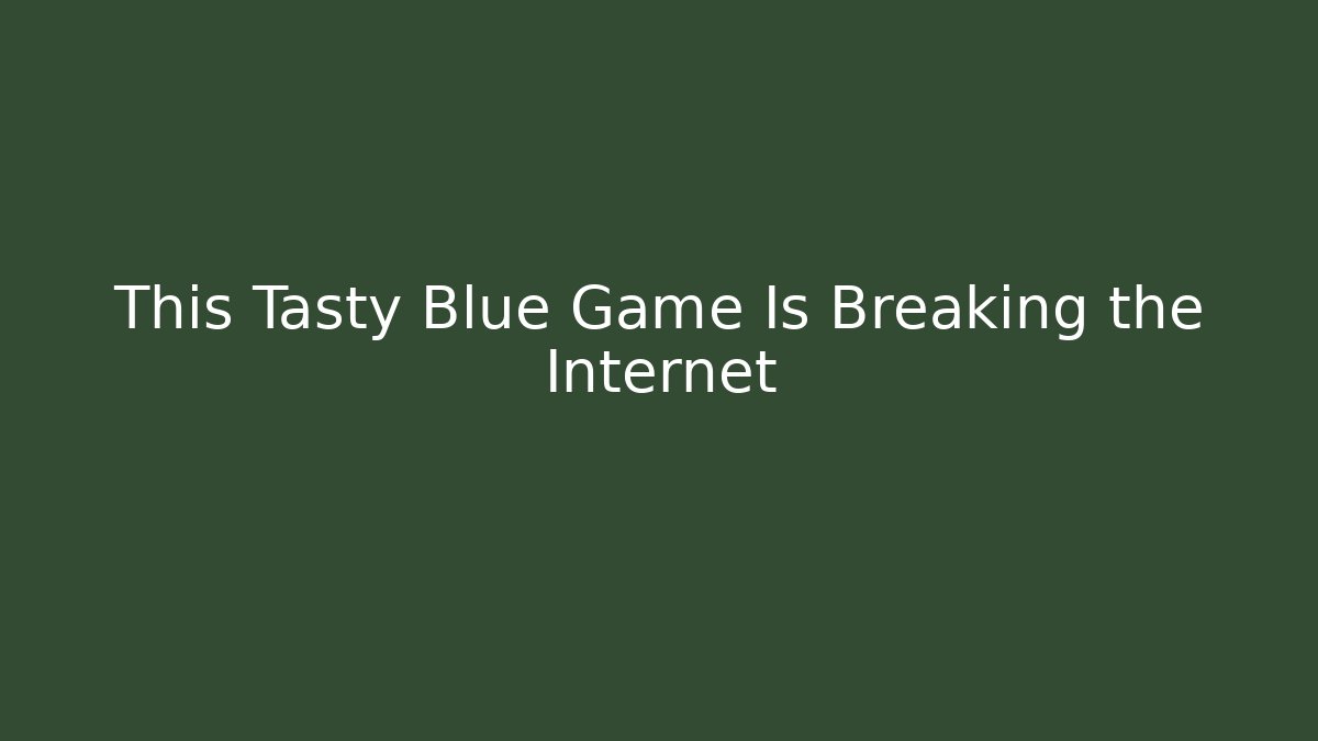 This Tasty Blue Game Is Breaking the Internet