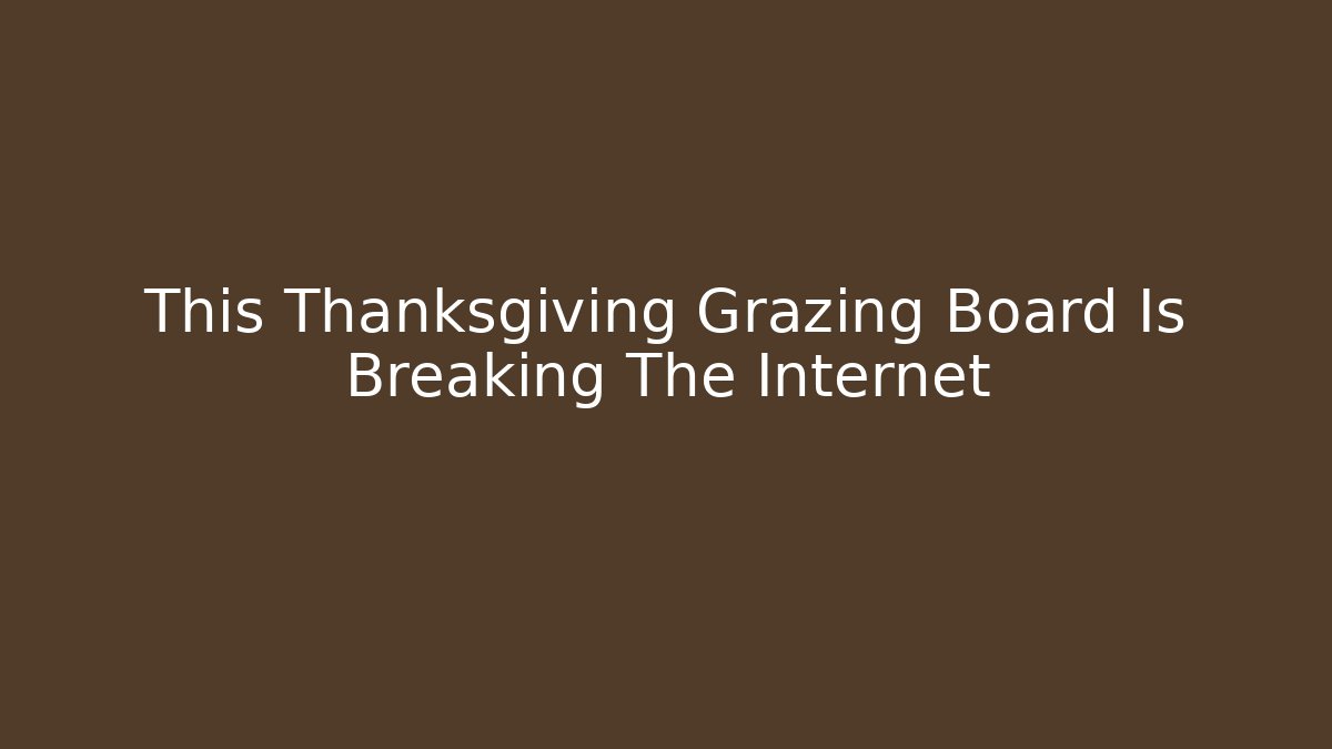 This Thanksgiving Grazing Board Is Breaking The Internet - Boomer Naturals